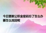 今日更新公积金密码忘了怎么办要怎么找回呢