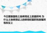 今日更新国有土地使用证上的面积吗 为什么土地使用证上的使用权面积和房屋所有权证上