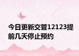今日更新交管12123提前几天停止预约