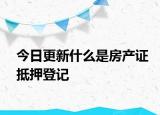 今日更新什么是房产证抵押登记