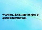 今日更新公寓可以提取公积金吗 购买公寓能提取公积金吗