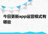 今日更新app运营模式有哪些