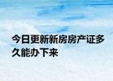 今日更新新房房产证多久能办下来