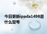 今日更新ipada1498是什么型号