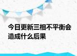 今日更新三相不平衡会造成什么后果