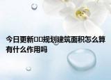 今日更新﻿﻿规划建筑面积怎么算有什么作用吗