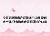 今日更新没房产证能迁户口吗 没有房产证,只有购房合同可以迁户口吗
