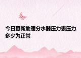 今日更新地暖分水器压力表压力多少为正常