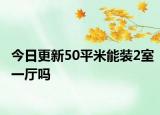 今日更新50平米能装2室一厅吗