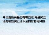 今日更新商品房有哪些证 商品房五证有哪些买五证不全的房有何风险