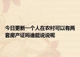 今日更新一个人在农村可以有两套房产证吗谁能说说呢
