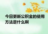 今日更新公积金的使用方法是什么啊