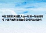 今日更新和黄码的人住一起要一起被隔离吗 小区有密切接触者会变成风险地区吗