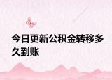 今日更新公积金转移多久到账