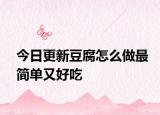 今日更新豆腐怎么做最简单又好吃
