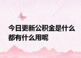 今日更新公积金是什么都有什么用呢