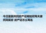 今日更新共同房产证明如何写夫妻共同买房 房产证怎么写名