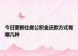 今日更新住房公积金还款方式有哪几种