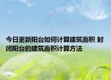 今日更新阳台如何计算建筑面积 封闭阳台的建筑面积计算方法