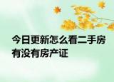 今日更新怎么看二手房有没有房产证