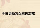 今日更新怎么挑选对戒