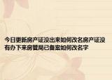 今日更新房产证没出来如何改名房产证没有办下来房管局已备案如何改名字