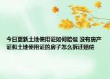 今日更新土地使用证如何赔偿 没有房产证和土地使用证的房子怎么拆迁赔偿