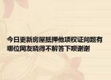 今日更新房屋抵押他项权证问题有哪位网友晓得不解答下呗谢谢