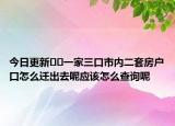 今日更新﻿﻿一家三口市内二套房户口怎么迁出去呢应该怎么查询呢