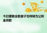 今日更新全款房子怎样转为公积金贷款