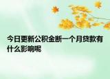 今日更新公积金断一个月贷款有什么影响呢