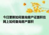 今日更新如何查询房产证面积在网上如何查询房产面积