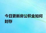 今日更新房公积金如何封存