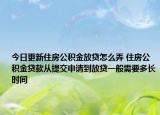 今日更新住房公积金放贷怎么弄 住房公积金贷款从提交申请到放贷一般需要多长时间