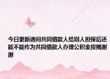 今日更新请问共同借款人给别人担保后还能不能作为共同借款人办理公积金按揭谢谢