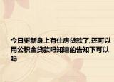 今日更新身上有住房贷款了,还可以用公积金贷款吗知道的告知下可以吗