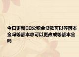 今日更新﻿﻿公积金贷款可以等额本金吗等额本息可以更改成等额本金吗