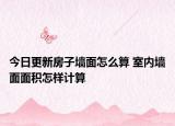 今日更新房子墙面怎么算 室内墙面面积怎样计算