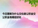 今日更新为什么交住房公积金交公积金有哪些好处