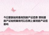 今日更新如何查询到房产证信息 想知道房产证如何查询可以在网上查到房产证信息吗