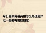今日更新商住两用怎么办理房产证一般都有哪些规定