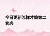 今日更新怎样才算第二套房