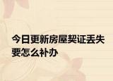 今日更新房屋契证丢失要怎么补办