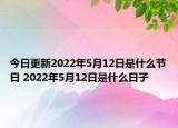 今日更新2022年5月12日是什么节日 2022年5月12日是什么日子