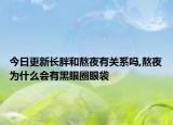 今日更新长胖和熬夜有关系吗,熬夜为什么会有黑眼圈眼袋