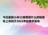 今日更新小米11青春版什么时候发布上市将于2021年的春季发布