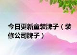 今日更新童装牌子（装修公司牌子）