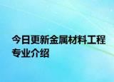 今日更新金属材料工程专业介绍