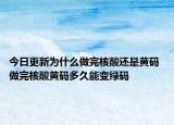 今日更新为什么做完核酸还是黄码 做完核酸黄码多久能变绿码