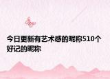 今日更新有艺术感的昵称510个 好记的昵称